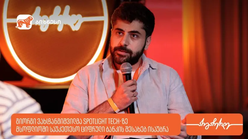 გიორგი ვახტანგიშვილმა Spotlight Tech-ზე მსოფლიოში საუკეთესო ციფრული ბანკის შესახებ გამოცდილება გააზიარა